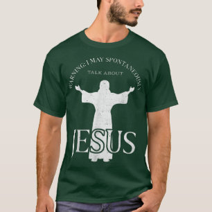 Warning I May Spontaneously Talk About Jesus Funny T-Shirt