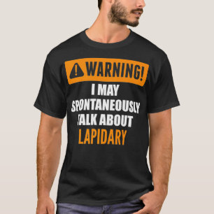 Warning I May Spontaneously Talk About Lapidary Pr T-Shirt