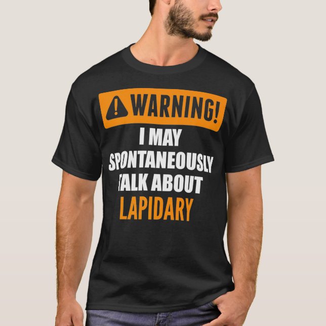 Warning I May Spontaneously Talk About Lapidary Pr T-Shirt (Front)
