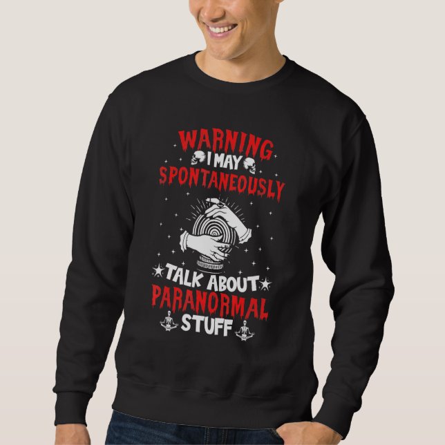 Warning I May Spontaneously Talk About Paranormal  Sweatshirt (Front)