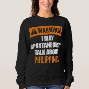 Warning I May Spontaneously Talk About Philippines Sweatshirt