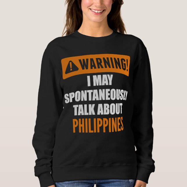Warning I May Spontaneously Talk About Philippines Sweatshirt (Front)