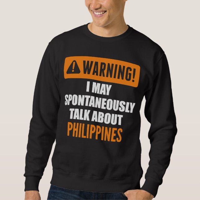Warning I May Spontaneously Talk About Philippines Sweatshirt (Front)