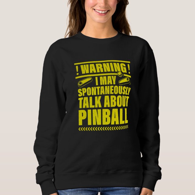 Warning I May Spontaneously Talk About Pinball Pre Sweatshirt (Front)
