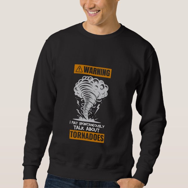 Warning I May Spontaneously Talk About Tornados St Sweatshirt (Front)
