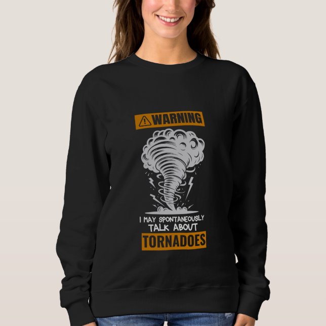 Warning I May Spontaneously Talk About Tornados St Sweatshirt (Front)