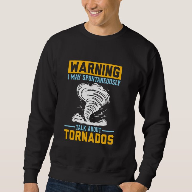 Warning I May Spontaneously Talk About Tornados Sweatshirt (Front)