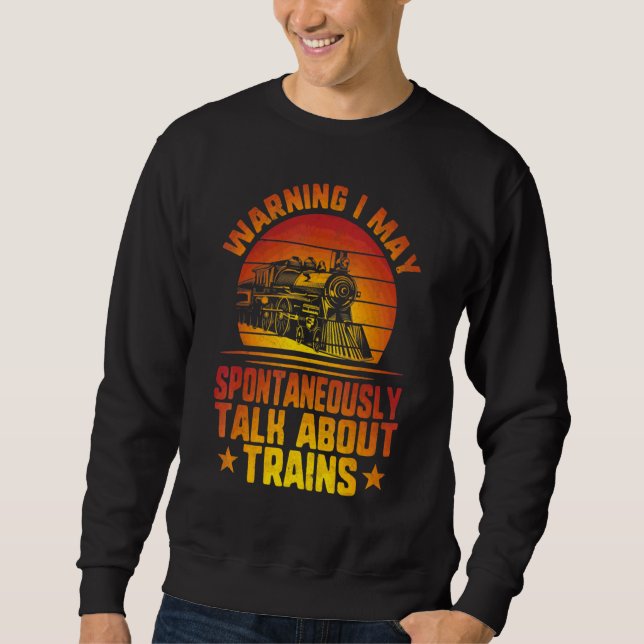 Warning I May Spontaneously Talk About Trains Sweatshirt (Front)
