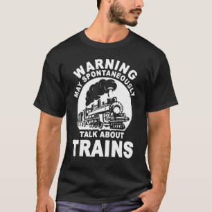 Warning I May Spontaneously Talk About Trains T-Shirt