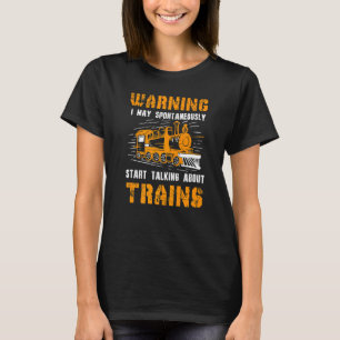 Warning I May Spontaneously Talk About Trains T-Shirt
