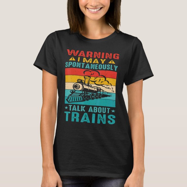 Warning I May Spontaneously Talk About Trains      T-Shirt (Front)