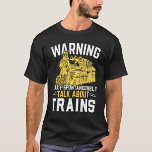 Warning I May Spontaneously Talk About Trains Trai T-Shirt
