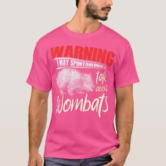 Warning I May Spontaneously Talk About Wombats T-Shirt
