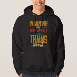 Warning I May Spontanously Talk About Trains Hoodie