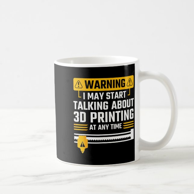 Warning I May Start Talking About 3d Printing Tech Coffee Mug (Right)