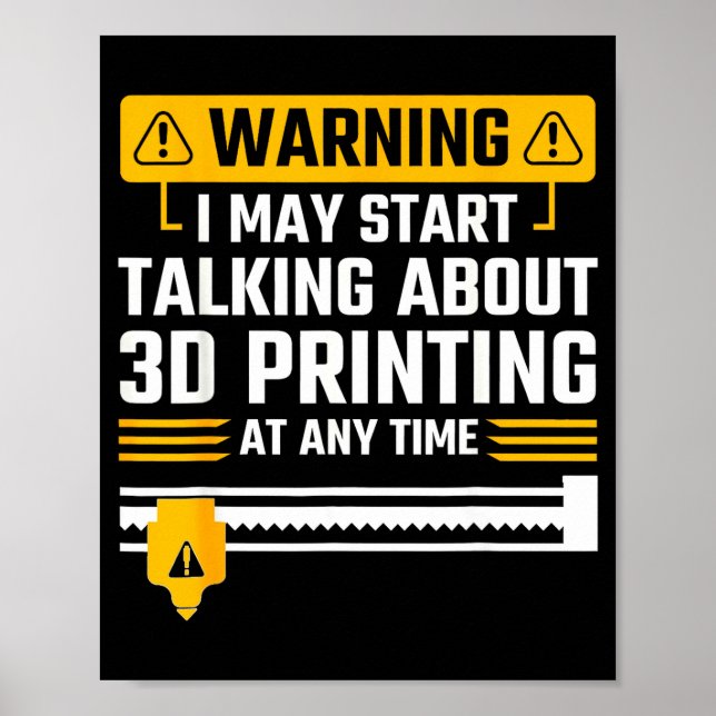 Warning I May Start Talking About 3d Printing Tech Poster (Front)