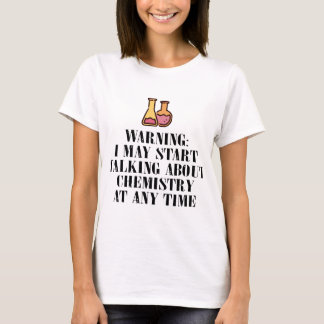 warning i may start talking about chemistry at any T-Shirt