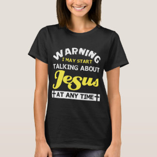 warning i may start talking about jesus at any tim T-Shirt