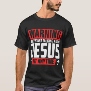 Warning I May Start Talking About Jesus T-Shirt