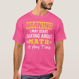 Warning I May Start Talking About Math At Any Time T-Shirt