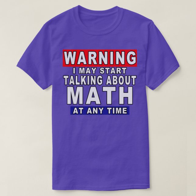 Warning I May Start Talking About Math At Any Time T-Shirt (Design Front)