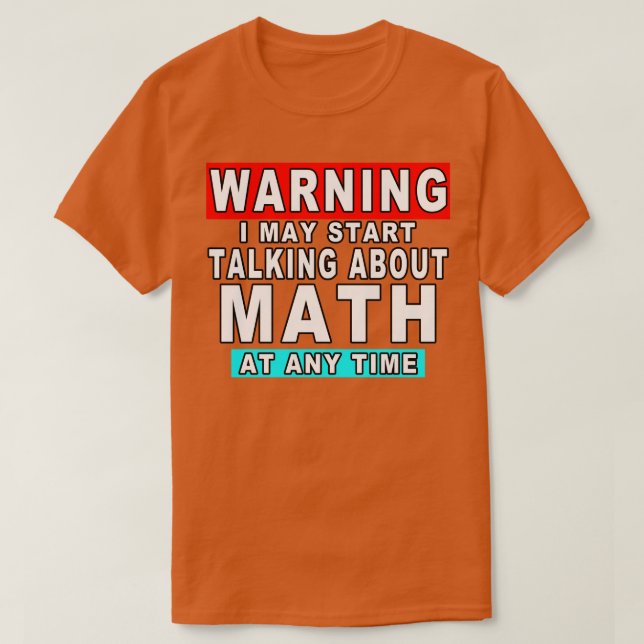Warning I May Start Talking About Math At Any Time T-Shirt (Design Front)