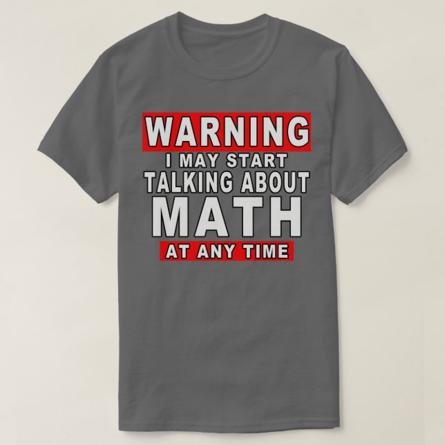 Warning I May Start Talking About Math At Any Time T-Shirt (Design Front)