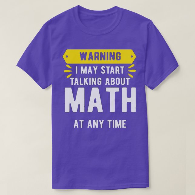 Warning I May Start Talking About Math At Any Time T-Shirt (Design Front)