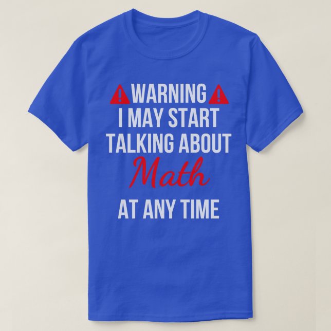 Warning I May Start Talking About Math At Any Time T-Shirt (Design Front)