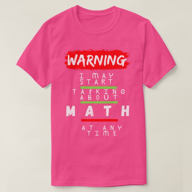 Warning I May Start Talking About Math At Any Time T-Shirt (Design Front)