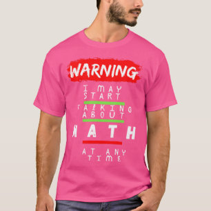 Warning I May Start Talking About Math At Any Time T-Shirt