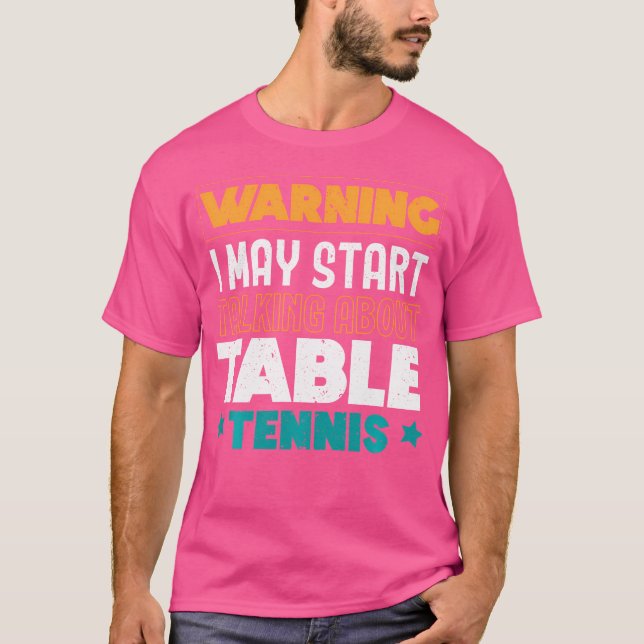 Warning I May Start Talking About Table Tennis Pin T-Shirt (Front)