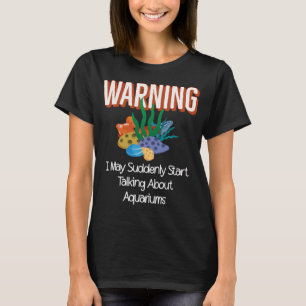 Warning I May Suddenly Start Talking About Aquariu T-Shirt