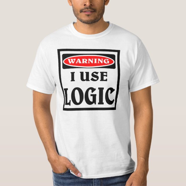 Warning ,  I use logic. T-Shirt (Front)