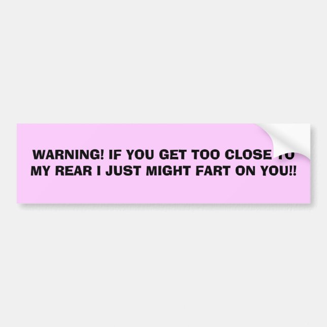WARNING! IF YOU GET TOO CLOSE TO MY REAR I JUST... BUMPER STICKER (Front)