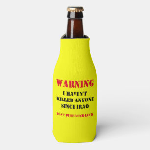 WARNING: IHAVEN'T KILLED ANYONE SINCE IRAQ BOTTLE COOLER
