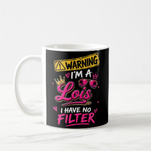 Warning I'm A Lois I Have No Filter Coffee Mug