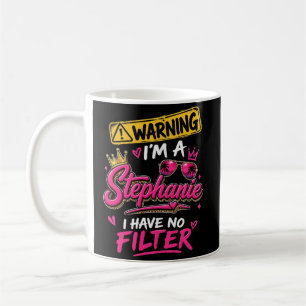 Warning I'm A Stephanie I Have No Filter Coffee Mug