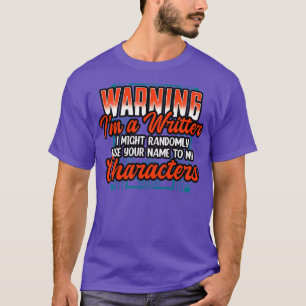 Warning Im A Writer I Might Randomly Use Your Name T-Shirt