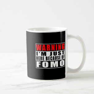 Warning I'm Just Here Because Of Fomo Funny Quote  Coffee Mug