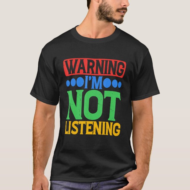 Warning I'm Not Listening T-Shirt (Front)