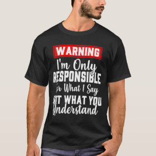 Warning I'm Only Resnsible For What I Say Funny  T-Shirt