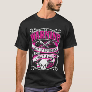 Warning I'm Out Of Oestrogen And I Have A Gun T-Shirt
