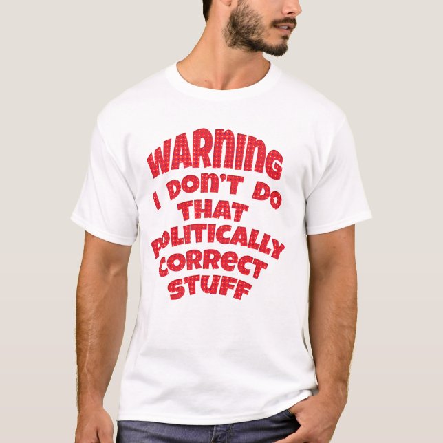 Warning I'm Politically Incorrect Funny Shirts (Front)