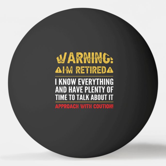 Warning I'm Retired I Know Everything Funny Retire Ping Pong Ball (Front)