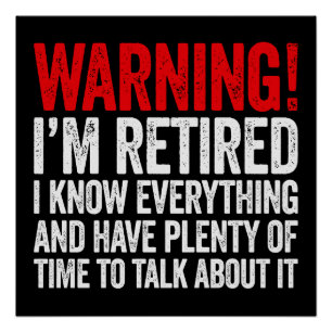Warning I'm Retired I Know Everything Poster