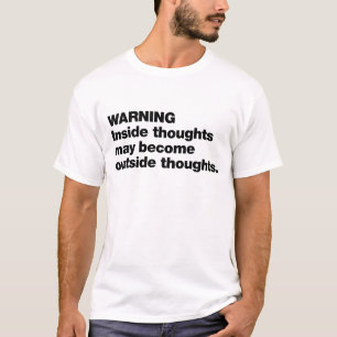 Warning. Inside toughts may become outside toughts T-Shirt