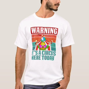Warning Its A Circus Here Today Funny Clown Carnie T-Shirt