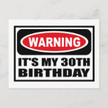 Warning IT'S MY 30TH BIRTHDAY Postcard<br><div class="desc">Warning IT'S MY 30TH BIRTHDAY Postcard you can customise at www.WarningSignShirts.com and features a red and black warning sign and IT'S MY 30TH BIRTHDAY in bold black letters to warn the world.  You can also customise your own warning sign Postcard with the text you want.</div>