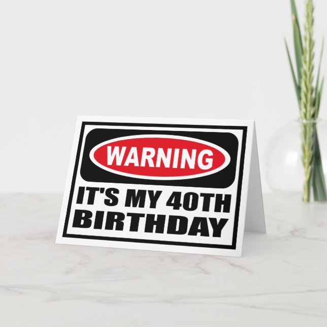 Warning IT'S MY 40TH BIRTHDAY Greeting Card (Front)